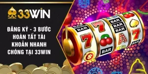 Đăng Ký - 3 Bước Hoàn Tất Tài Khoản Nhanh Chóng Tại 33WIN
