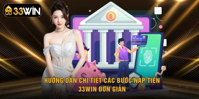 Hướng dẫn chi tiết các bước nạp tiền 33WIN đơn giản