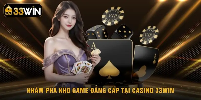Khám phá kho game đẳng cấp tại casino 33WIN