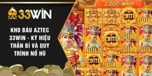 Kho Báu AZTEC 33WIN - Ký Hiệu Thần Bí Và Quy Trình Nổ Hũ