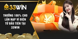 Thưởng 100% Cho Lần Nạp Ví Điện Tử Đầu Tiên Tại 33WIN